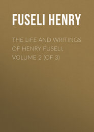 The Life and Writings of Henry Fuseli, Volume 2 (of 3)