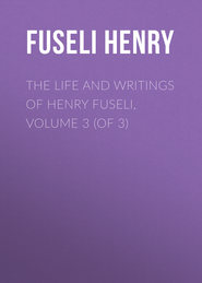 The Life and Writings of Henry Fuseli, Volume 3 (of 3)