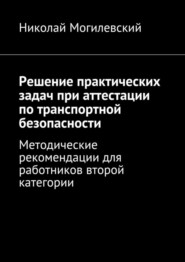 Решение практических задач при аттестации по транспортной безопасности. Методические рекомендации для работников второй категории