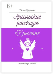 Ангельские рассказы «Крылья». Ангелы всегда с тобой