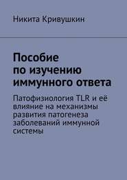 Пособие по изучению иммунного ответа. Патофизиология TLR и её влияние на механизмы развития патогенеза заболеваний иммунной системы