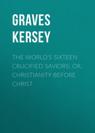 The World&apos;s Sixteen Crucified Saviors; Or, Christianity Before Christ