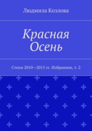 Красная Осень. Стихи 2010—2015 гг. Избранное, т. 2