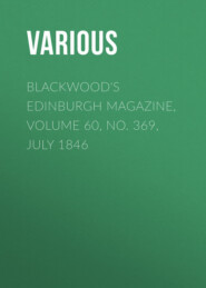 Blackwood&apos;s Edinburgh Magazine, Volume 60, No. 369, July 1846