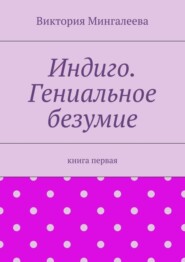 Индиго. Гениальное безумие. Книга первая