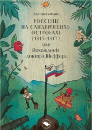 Россiяне на Сандвичевыхъ островахъ (1815-1817), или Похожденiя доктора Шеффера. Документальная историко-авантюрная трагикомедия в четырёх актах