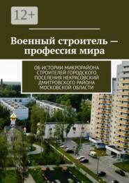 Военный строитель – профессия мира. Об истории микрорайона Строителей городского поселения Некрасовский Дмитровского района Московской области