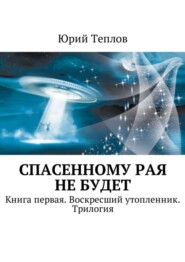 Спасенному рая не будет. Книга первая. Воскресший утопленник. Трилогия