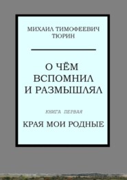 О чём вспомнил и размышлял. Книга первая. Края мои родные