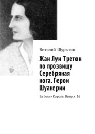 Жан Луи Третон по прозвищу Серебряная нога. Герои Шуанерии. За Бога и Короля. Выпуск 16