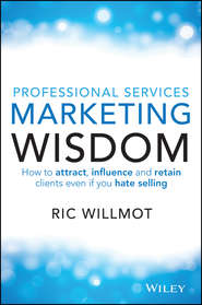 Professional Services Marketing Wisdom. How to Attract, Influence and Acquire Customers Even If You Hate Selling