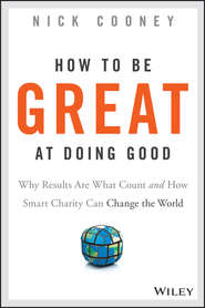 How To Be Great At Doing Good. Why Results Are What Count and How Smart Charity Can Change the World