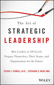 The Art of Strategic Leadership. How Leaders at All Levels Prepare Themselves, Their Teams, and Organizations for the Future