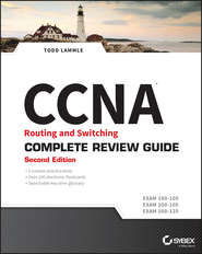 CCNA Routing and Switching Complete Review Guide. Exam 100-105, Exam 200-105, Exam 200-125