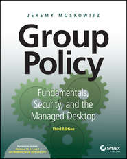 Group Policy. Fundamentals, Security, and the Managed Desktop