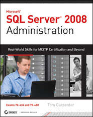 SQL Server 2008 Administration. Real-World Skills for MCITP Certification and Beyond (Exams 70-432 and 70-450)