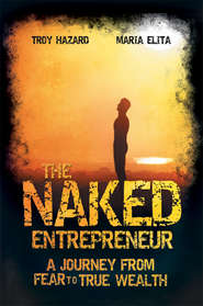 The Naked Entrepreneur. A Journey From Fear to True Wealth