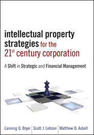 Intellectual Property Strategies for the 21st Century Corporation. A Shift in Strategic and Financial Management