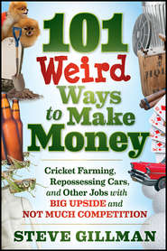 101 Weird Ways to Make Money. Cricket Farming, Repossessing Cars, and Other Jobs With Big Upside and Not Much Competition