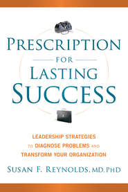 Prescription for Lasting Success. Leadership Strategies to Diagnose Problems and Transform Your Organization