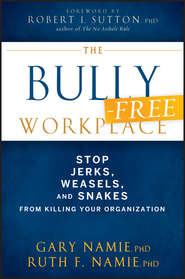 The Bully-Free Workplace. Stop Jerks, Weasels, and Snakes From Killing Your Organization