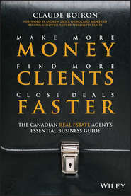 Make More Money, Find More Clients, Close Deals Faster. The Canadian Real Estate Agent's Essential Business Guide