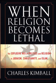 When Religion Becomes Lethal. The Explosive Mix of Politics and Religion in Judaism, Christianity, and Islam