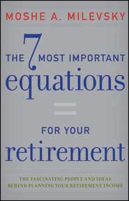 The 7 Most Important Equations for Your Retirement. The Fascinating People and Ideas Behind Planning Your Retirement Income