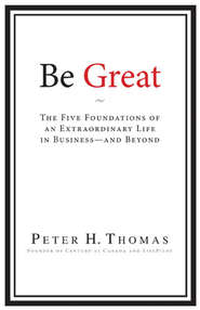 Be Great. The Five Foundations of an Extraordinary Life in Business - and Beyond