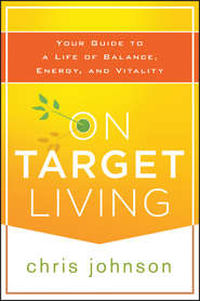 On Target Living. Your Guide to a Life of Balance, Energy, and Vitality