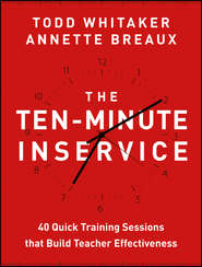 The Ten-Minute Inservice. 40 Quick Training Sessions that Build Teacher Effectiveness