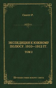 Экспедиция к Южному полюсу. 1910–1912 гг. Том 2