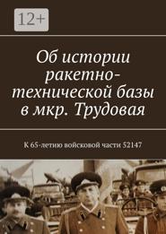 Об истории ракетно-технической базы в мкр. Трудовая. К 65-летию войсковой части 52147