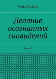 Делание осознанных сновидений. Книга 3