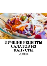 Лучшие рецепты салатов из капусты. Сборник