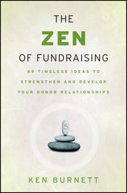 The Zen of Fundraising. 89 Timeless Ideas to Strengthen and Develop Your Donor Relationships