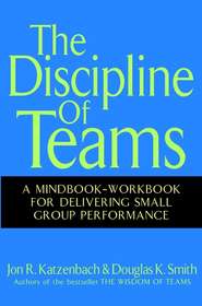 The Discipline of Teams. A Mindbook-Workbook for Delivering Small Group Performance