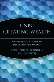 CNBC Creating Wealth. An Investor&apos;s Guide to Decoding the Market