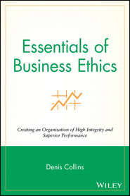 Essentials of Business Ethics. Creating an Organization of High Integrity and Superior Performance