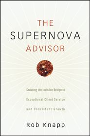 The Supernova Advisor. Crossing the Invisible Bridge to Exceptional Client Service and Consistent Growth