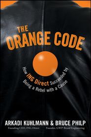 The Orange Code. How ING Direct Succeeded by Being a Rebel with a Cause