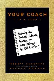 Your Coach (in a Book). Mastering the Trickiest Leadership, Business, and Career Challenges You Will Ever Face