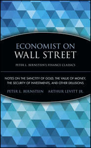 Economist on Wall Street (Peter L. Bernstein's Finance Classics). Notes on the Sanctity of Gold, the Value of Money, the Security of Investments, and Other Delusions