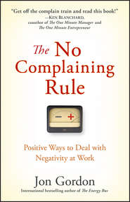 The No Complaining Rule. Positive Ways to Deal with Negativity at Work