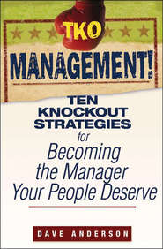 TKO Management!. Ten Knockout Strategies for Becoming the Manager Your People Deserve