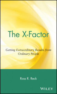 The X-Factor. Getting Extraordinary Results from Ordinary People