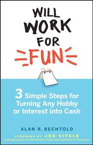 Will Work for Fun. Three Simple Steps for Turning Any Hobby or Interest Into Cash