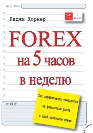 FOREX на 5 часов в неделю. Как зарабатывать трейдингом на финансовом рынке в свое свободное время