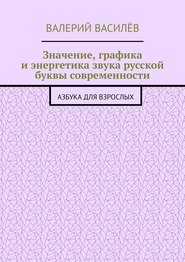 Значение, графика и энергетика звука русской буквы современности. Азбука для Взрослых