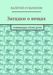 Загадки о вещах. Развивающее чтение детям